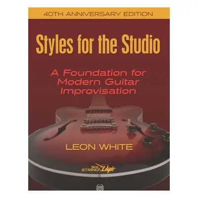 "Styles For The Studio - 40th Anniversary Edition: A Foundation for Modern Guitar Improvisation"