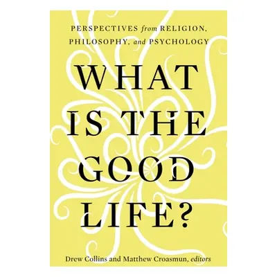 "What Is the Good Life?: Perspectives from Religion, Philosophy, and Psychology" - "" ("Collins 