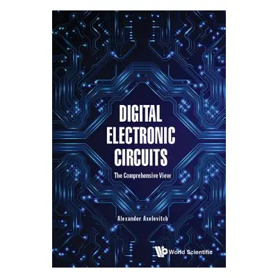 "Digital Electronic Circuits - The Comprehensive View" - "" ("Axelevitch Alexander")(Pevná vazba