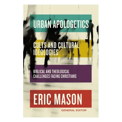 "Urban Apologetics: Cults and Cultural Ideologies: Biblical and Theological Challenges Facing Ch