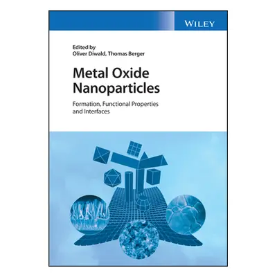 "Metal Oxide Nanoparticles, 2 Volume Set: Formation, Functional Properties, and Interfaces" - ""