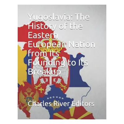 "Yugoslavia: The History of the Eastern European Nation from Its Founding to Its Breakup" - "" (