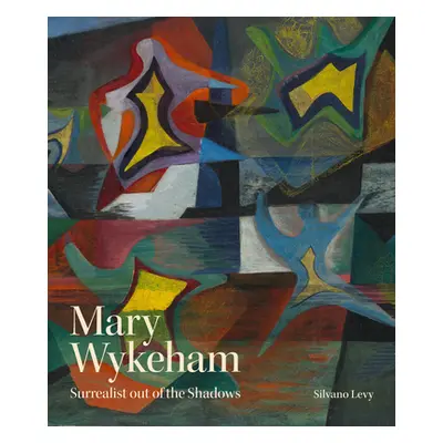 "Mary Wykeham: Surrealist Out of the Shadows" - "" ("Levy Silvano")(Pevná vazba)