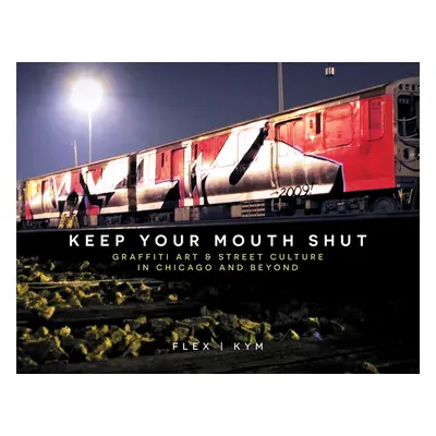 "Keep Your Mouth Shut: Graffiti Art & Street Culture in Chicago and Beyond" - "" ("Flex")(Pevná 