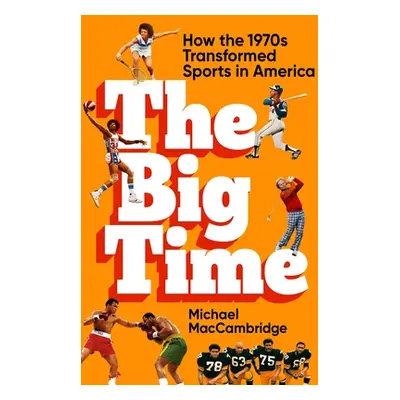 "The Big Time: How the 1970s Transformed Sports in America" - "" ("Maccambridge Michael")(Pevná 