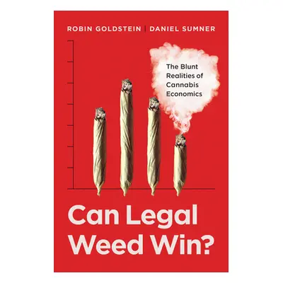 "Can Legal Weed Win?: The Blunt Realities of Cannabis Economics" - "" ("Goldstein Robin")(Paperb