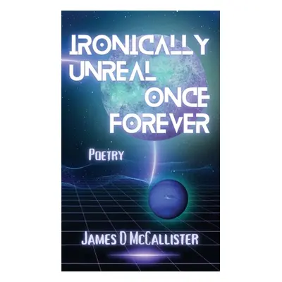 "Ironically Unreal Once Forever" - "" ("McCallister James D.")(Paperback)