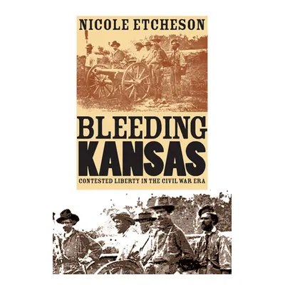 "Bleeding Kansas: Contested Liberty in the Civil War Era" - "" ("Etcheson Nicole")(Paperback)