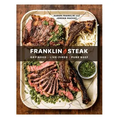 "Franklin Steak: Dry-Aged. Live-Fired. Pure Beef. [A Cookbook]" - "" ("Franklin Aaron")(Pevná va