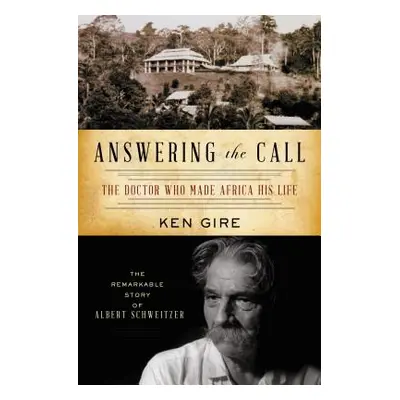 "Answering the Call: The Doctor Who Made Africa His Life: The Remarkable Story of Albert Schweit