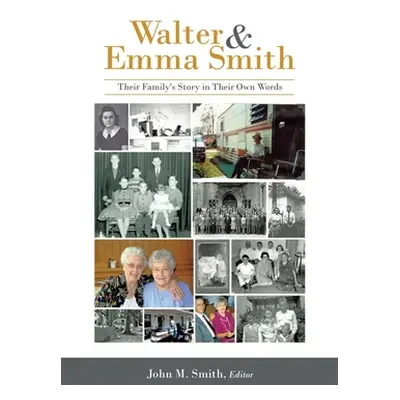 "Walter & Emma Smith: Their Family's Story in Their Own Words" - "" ("Smith John M.")(Paperback)