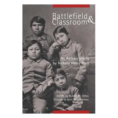 "Battlefield and Classroom: Four Decades with the American Indian, 1867-1904" - "" ("Pratt Richa