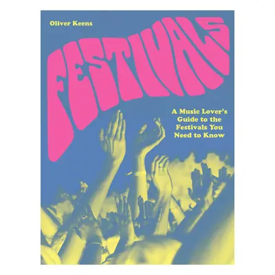 "Festivals: A Music Lover's Guide to the Festivals You Need to Know" - "" ("Keens Oliver")(Paper