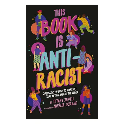 "This Book Is Anti-Racist: 20 Lessons on How to Wake Up, Take Action, and Do the Work" - "" ("Je