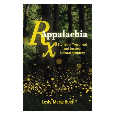 "RX Appalachia: Stories of Treatment and Survival in Rural Kentucky" - "" ("Buer Lesly-Marie")(P