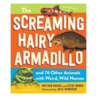 "The Screaming Hairy Armadillo and 76 Other Animals with Weird, Wild Names" - "" ("Murrie Matthe