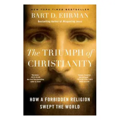 "The Triumph of Christianity: How a Forbidden Religion Swept the World" - "" ("Ehrman Bart D.")(