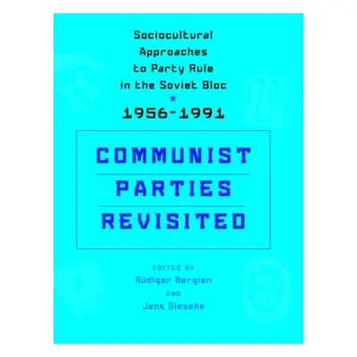 "Communist Parties Revisited: Sociocultural Approaches to Party Rule in the Soviet Bloc, 1956-19