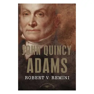 "John Quincy Adams: The American Presidents Series: The 6th President, 1825-1829" - "" ("Remini 