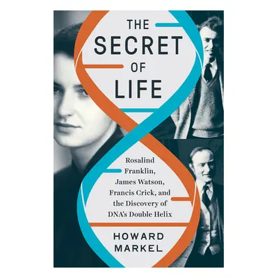 "The Secret of Life: Rosalind Franklin, James Watson, Francis Crick, and the Discovery of Dna's 