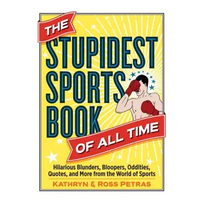 "The Stupidest Sports Book of All Time: Hilarious Blunders, Bloopers, Oddities, Quotes, and More