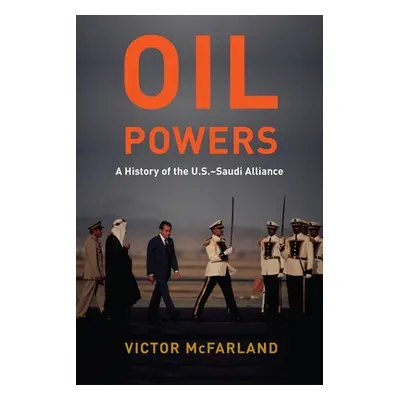 "Oil Powers: A History of the U.S.-Saudi Alliance" - "" ("McFarland Victor")(Paperback)