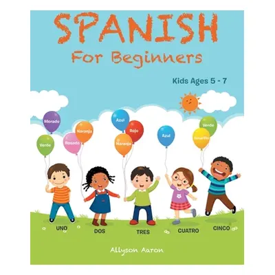 "Spanish for Beginners: Kids Ages 5 - 7" - "" ("Aaron Allyson")(Paperback)