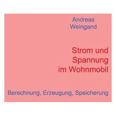 "Strom und Spannung im Wohnmobil: Berechnung, Erzeugung, Speicherung" - "" ("Weingand Andreas")(