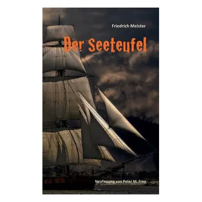 "Der Seeteufel: Eine Seegeschichte von Friedrich Meister" - "" ("Meister Friedrich")(Paperback)