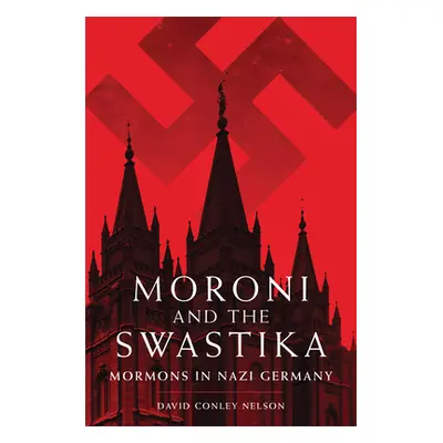 "Moroni and the Swastika: Mormons in Nazi Germany" - "" ("Nelson David Conley")(Paperback)