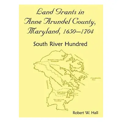 "Land Grants in Anne Arundel County, Maryland, 1650-1704: South River Hundred" - "" ("Hall Rober