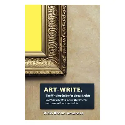 "Art-Write: The Writing Guide for Visual Artists" - "" ("Amorose Vicki Krohn")(Paperback)