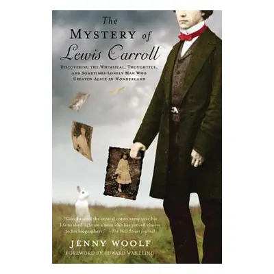 "The Mystery of Lewis Carroll: Discovering the Whimsical, Thoughtful, and Sometimes Lonely Man W