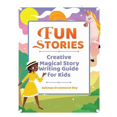 "Fun Stories: Creative Magical Story Writing Guide for Kids" - "" ("Drummond-Bey Gahmya")(Paperb