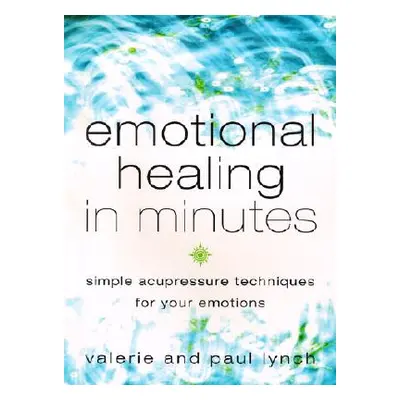 "Emotional Healing in Minutes: Simple Acupressure Techniques for Your Emotions" - "" ("Lynch Val