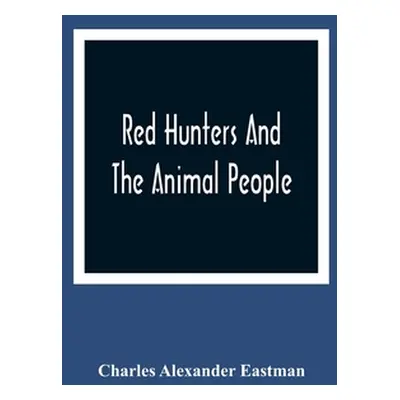 "Red Hunters And The Animal People" - "" ("Alexander Eastman Charles")(Paperback)