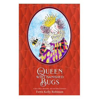 "The Queen Who Banished Bugs: A Tale of Bees, Butterflies, Ants and Other Pollinators" - "" ("Ro