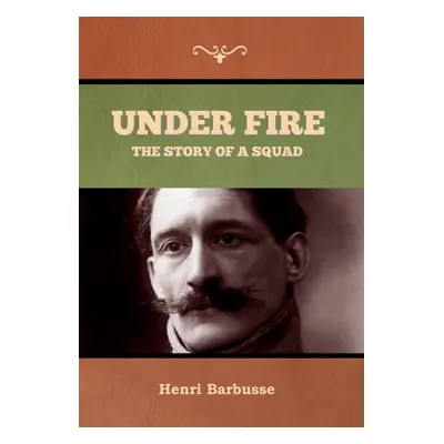 "Under Fire: The Story of a Squad" - "" ("Barbusse Henri")(Pevná vazba)