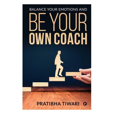 "Balance Your Emotions and Be Your Own Coach" - "" ("Pratibha Tiwari")(Paperback)