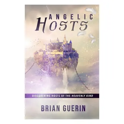 "Angelic Hosts: Discovering Hosts of the Heavenly Kind" - "" ("Guerin Brian")(Paperback)