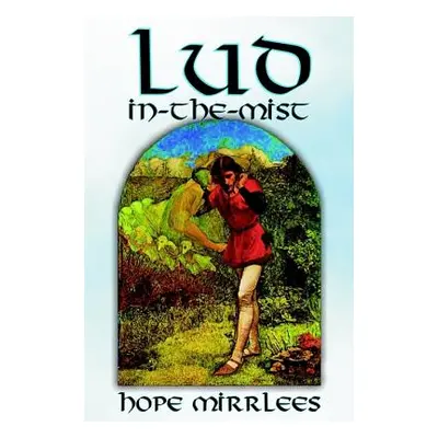 "Lud-in-the-Mist by Hope Mirrlees, Fiction, Epic Poetry, Classics" - "" ("Mirrlees Hope")(Pevná 