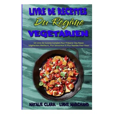 "Livre De Recettes Du Rgime Vgtarien: Un Livre De Cuisine Complet Pour Prparer Des Repas Vgtarie