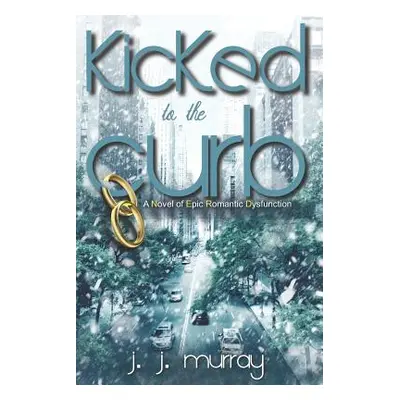 "Kicked to the Curb: A Novel of Epic Romantic Dysfunction" - "" ("Murray J. J.")(Paperback)