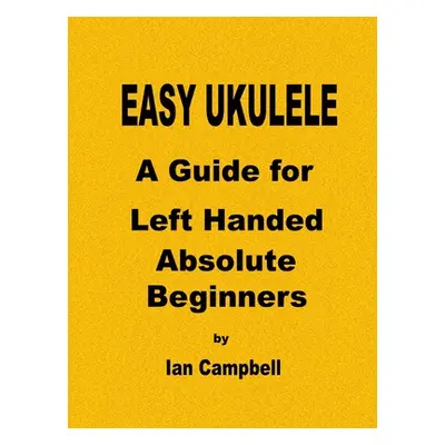 "EASY UKULELE A Guide for Left Handed Absolute Beginners" - "" ("Campbell Ian")(Paperback)