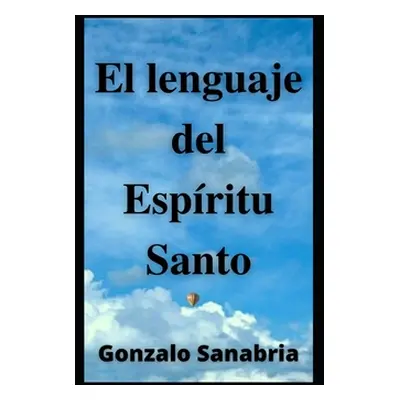 "EL LENGUAJE DEL ESPRITU SANTO. Descubre los dones y el poder del Espritu de Dios: Neumatologa. 