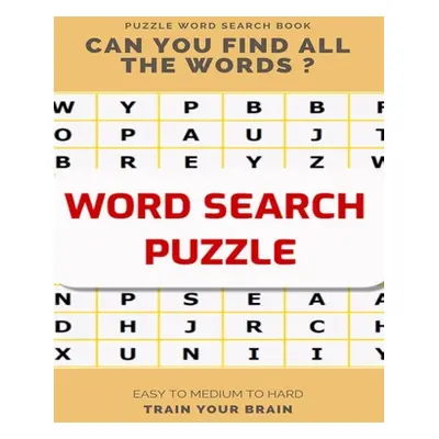 "Puzzle Word Search Book Can You Find All the Words ? Easy to Medium to Hard Train Your Brain: W