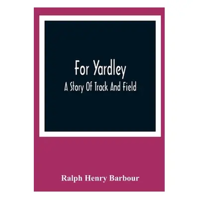 "For Yardley: A Story Of Track And Field" - "" ("Henry Barbour Ralph")(Paperback)