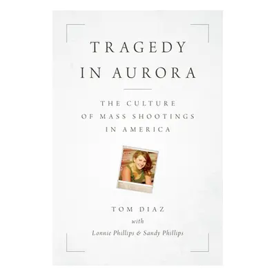 "Tragedy in Aurora: The Culture of Mass Shootings in America" - "" ("Diaz Tom")(Paperback)