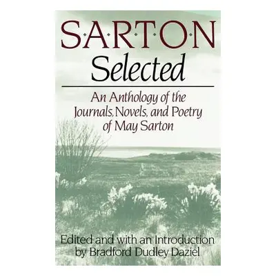 "Sarton Selected: An Anthology of the Journals, Novels, and Poetry of May Sarton" - "" ("Sarton 