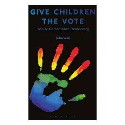 "Give Children the Vote: On Democratizing Democracy" - "" ("Wall John")(Paperback)